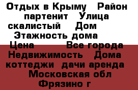 Отдых в Крыму › Район ­ партенит › Улица ­ скалистый  › Дом ­ 2/2 › Этажность дома ­ 2 › Цена ­ 500 - Все города Недвижимость » Дома, коттеджи, дачи аренда   . Московская обл.,Фрязино г.
